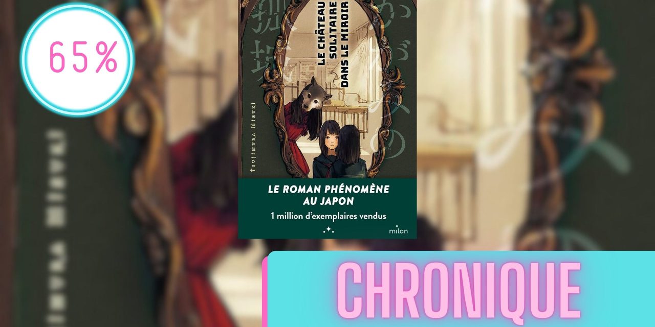 Le Château Solitaire dans le Miroir | La Chronique