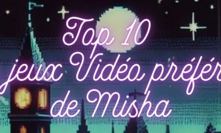 Top 10 des Jeux Vidéo préférés de Misha